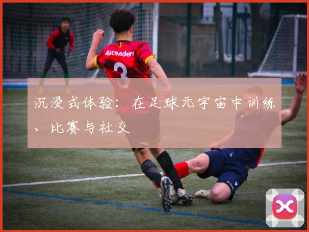 沉浸式体验：在足球元宇宙中训练、比赛与社交
