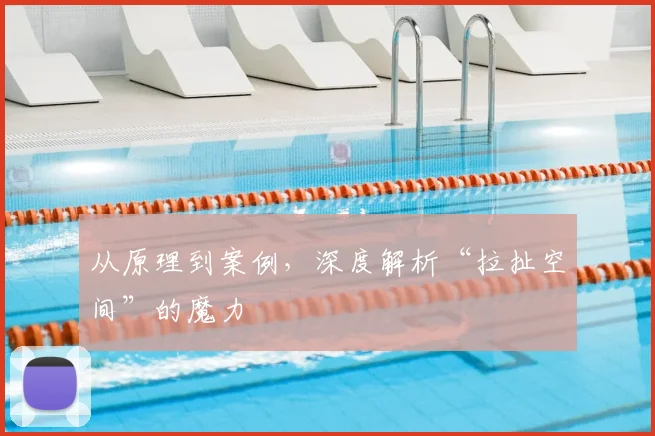 从原理到案例,深度解析“拉扯空间”的魔力