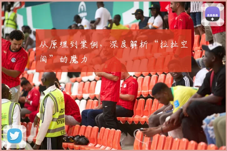 从原理到案例,深度解析“拉扯空间”的魔力