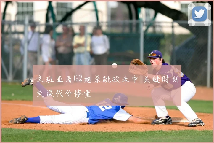 文班亚马G2绝杀跳投未中 关键时刻失误代价惨重